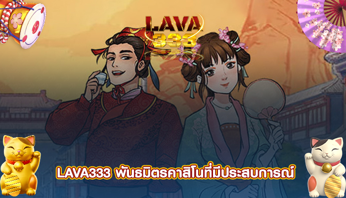 LAVA333 พันธมิตรคาสิโนที่มีประสบการณ์