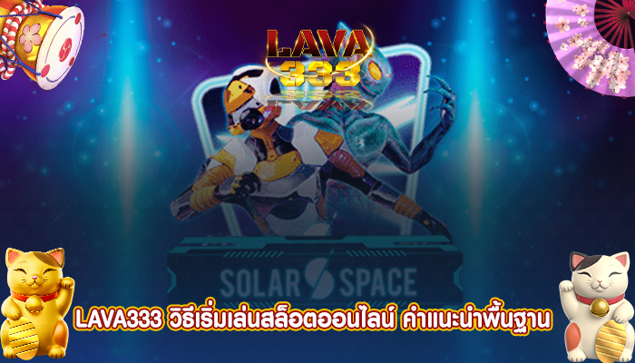 LAVA333 วิธีเริ่มเล่นสล็อตออนไลน์ คำแนะนำพื้นฐาน