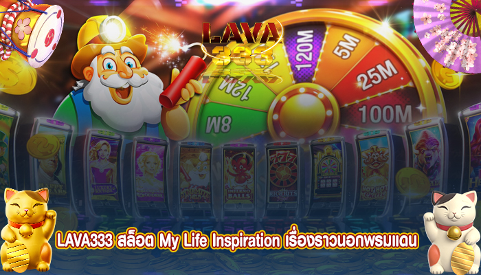 LAVA333 สล็อต My Life Inspiration เรื่องราวนอกพรมแดน