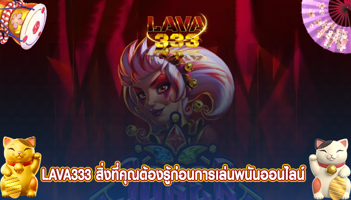 LAVA333 สิ่งที่คุณต้องรู้ก่อนการเล่นพนันออนไลน์