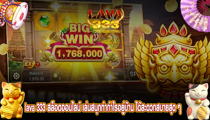 lava333 สล็อตออนไลน์ เล่นสนุกทำกำไรอยู่บ้าน ได้สะดวกสบายสุด ๆ